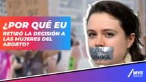 ¿Por qué EU retiró la decisión a las mujeres del aborto?