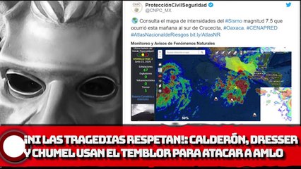 ¡Ni las tragedias respetan! CALDERÓN, DRESSER y CHUMEL usan el temblor para atacar a AMLO
