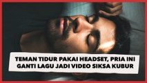 Teman Lagi Tidur Pakai Headset, Pria Ini Ganti Lagu Jadi Video Siksa Kubur