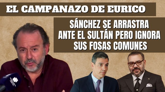 Eurico Campano: “Sánchez se arrastra ante el sultán pero ignora sus fosas comunes”