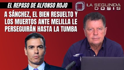 Alfonso Rojo: “A Sánchez, el bien resuelto y los muertos ante Melilla le perseguirán hasta la tumba”