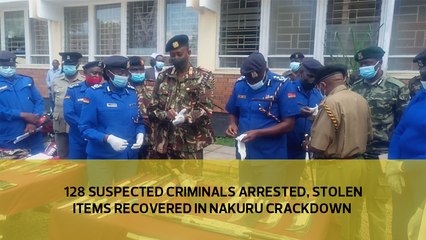 128 suspected criminals arrested, stolen items recovered in Nakuru crackdown