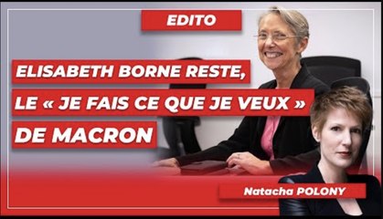 Elisabeth Borne reste, le « je fais ce que je veux » de Macron