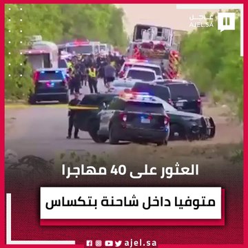 العثور على 40 مهاجرا متوفيا داخل شاحنة بتكساس