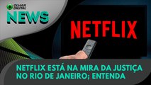 Ao Vivo | Netflix está na mira da Justiça no Rio de Janeiro; entenda | 28/06/2022 | #OlharDigital