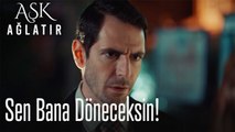Sen bana döneceksin!