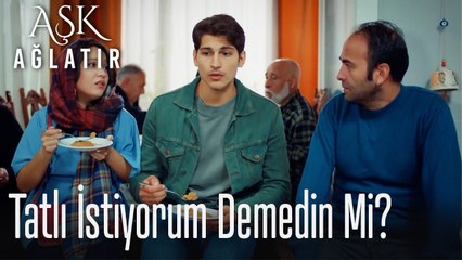 Tatlı istiyorum demedin mi?