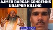 Udaipur Killing: Ajmer Dargah condemns the brutal murderof tailor | Oneindia News *news