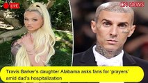 Travis Barker’s daughter Alabama asks fans for ‘prayers’ amid dad’s hospitalization