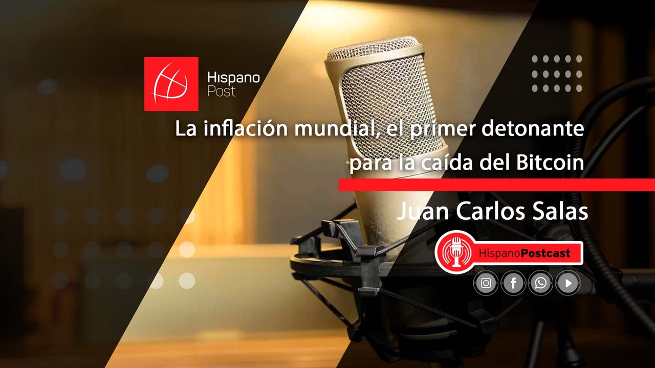 HispanoPostCast Juan Carlos Salas: La inflación mundial, el primer detonante para la caída del Bitcoin