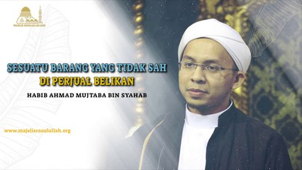 Sesuatu Barang Yang Tidak Sah Di Perjual Belikan - Habib Ahmad bin Syahab Majelis Rasulullah