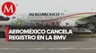Accionistas de Aeroméxico aprueban cancelar registro en la Bolsa Mexicana de Valores