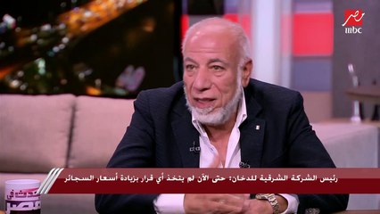 رئيس شعبة الدخان والسجائر باتحاد الصناعات: أسعار السجائر هتزيد و"مش هينفع نضحك على الناس"