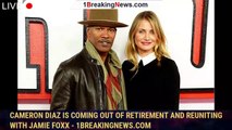 Cameron Diaz Is Coming Out of Retirement and Reuniting With Jamie Foxx - 1breakingnews.com