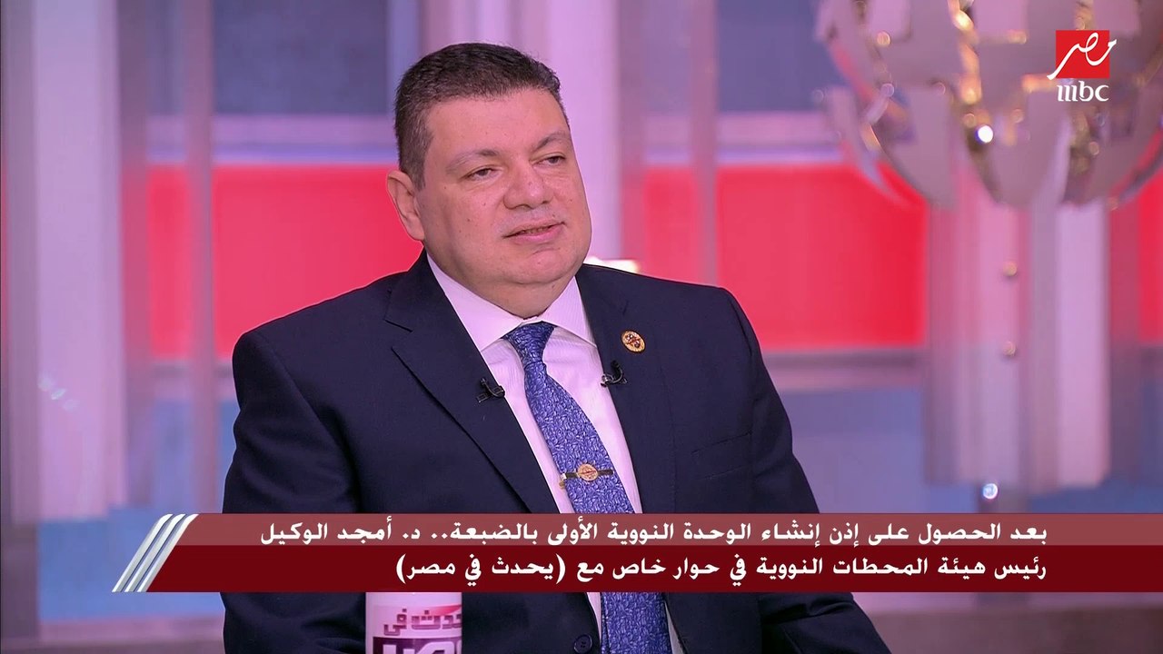 د. أمجد الوكيل: حتى إصدار القرار اليوم ..مصر كانت من الدول المخططة لإنشاء المحطات النووية وليست من الدول المنشئة