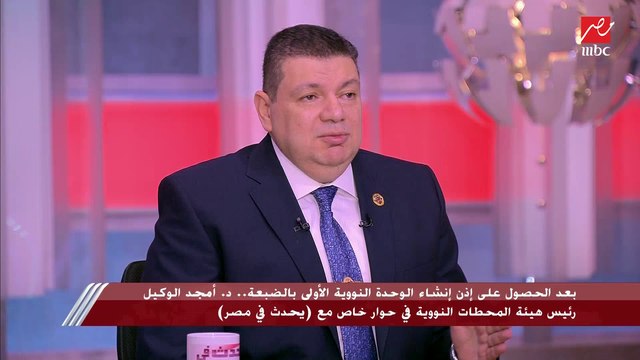 رئيس هيئة المحطات النووية: الوكالة الدولية للطاقة الذرية أكدت أن مصر تمتلك بنية تحتية متميزة لإنشاء المحطة النووية