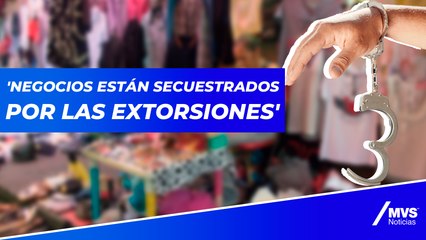 'Negocios están secuestrados por las extorsiones'