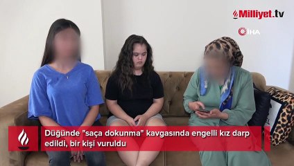 Düğünde 'saça dokunma' kavgasında engelli kız darp edildi