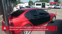 Yalova merkezli 3 ilde 'change oto ve oto parçası' operasyonu