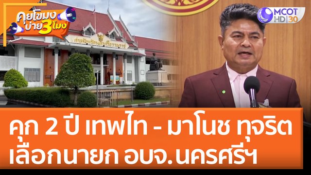 คุก 2 ปี เทพไท - มาโนช ทุจริตเลือกนายก อบจ. นครศรีฯ (6 ก.ค. 65) คุยโขมงบ่าย 3 โมง