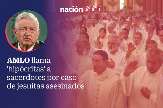 AMLO llama 'hipócritas' a sacerdotes por caso de jesuitas asesinados