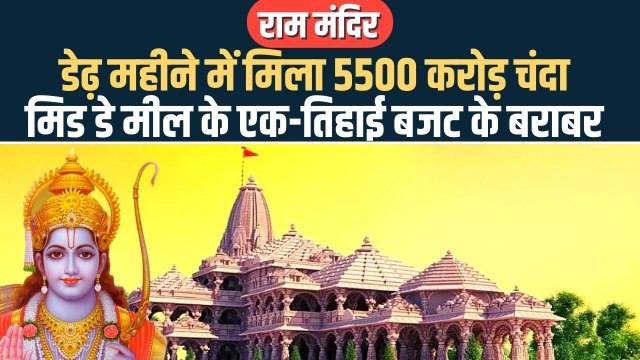 राम मंदिर : डेढ़ महीने में मिला 5500 करोड़ चंदा मिड डे मील के एक-तिहाई बजट के बराबर