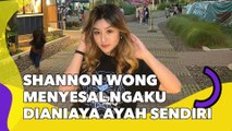 Shannon Wong Menyesal Ngaku Dianiaya Ayah Sendiri, Sebut karena Bucin: karena Aku Cinta Buta