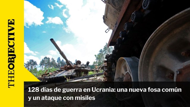 128 días de guerra en Ucrania: una nueva fosa común y un ataque con misiles