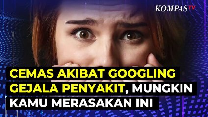 Cemas Akibat Sering Googling Gejala Penyakit? Bisa Jadi Kamu Mengalami Kondisi Ini