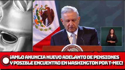 ¡AMLO anuncia nuevo adelanto de pensiones y posible encuentro en Washington por T-MEC!