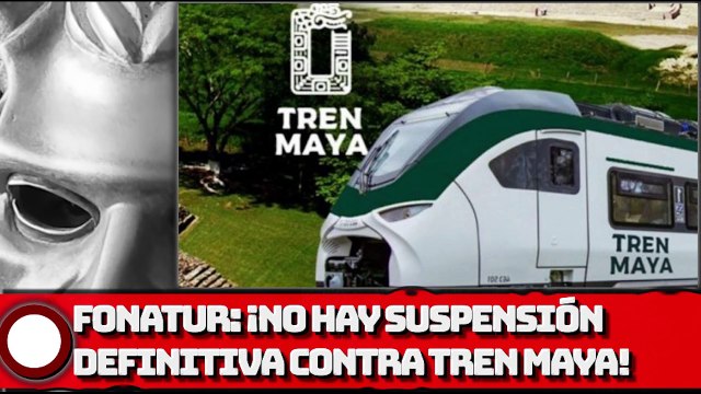 FONATUR: ¡No hay suspensión definitiva contra Tren Maya!