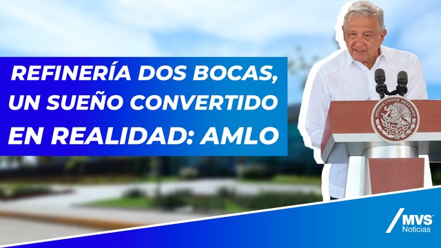 Refinería Dos Bocas, un sueño hecho realidad: AMLO