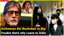 Aishwarya Rai Bachchan in Big Trouble | Sad New about Aishwarya Rai | Bollywood Latest Shocking News