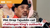 Calls to drop Tajuddin as envoy challenges King’s authority, says PM