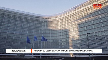Bekalan LNG | Negara EU lebih banyak import dari Amerika Syarikat