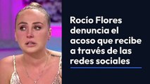 Rocío Flores dennuncia el acoso que recibe a través de las redes sociales