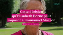 Élisabeth Borne : “Elle en a besoin”, cette décision qu’elle pourrait imposer à Emmanuel Macron