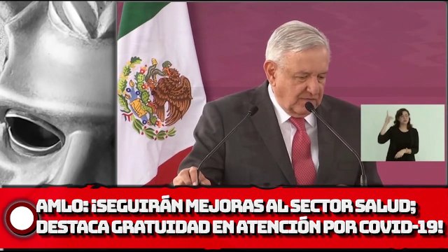 AMLO: ¡Seguirán mejoras al Sector Salud, destaca gratuidad en atención médica por COVID-19!