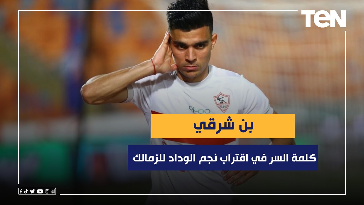 "بن شرقي كلمة السر في اقتراب نجم الوداد للزمالك وفيريرا يرفض جنش".. أبرز أخبار القلعة البيضاء