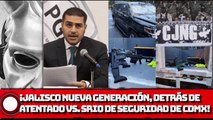 JALISCO NUEVA GENERACIÓN, DETRÁS DE ATENTADO CONTRA SECRETARIO DE SEGURIDAD DE CDMX