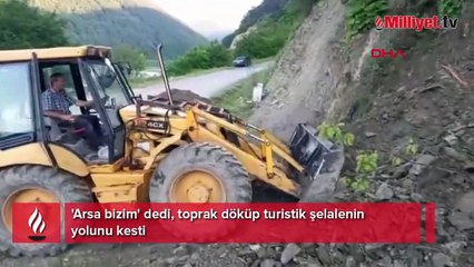 'Arsa bizim' dedi, toprak döküp turistik şelalenin yolunu kesti