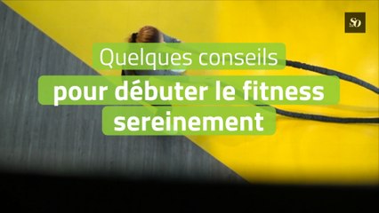 Quelques conseils pour débuter le fitness sereinement