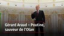 Gérard Araud – Poutine, sauveur de l’Otan