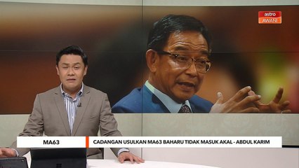 MA63 | Cadangan usulkan MA63 baharu tidak masuk akal - Abdul Karim