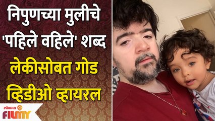 Nipun Dharmadhikari Shares Cute Video Of Daughter | निपुणच्या मुलीचे 'पहिले वहिले' शब्द