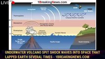 Underwater Volcano Spit Shock Waves Into Space That Lapped Earth Several Times - 1BREAKINGNEWS.COM