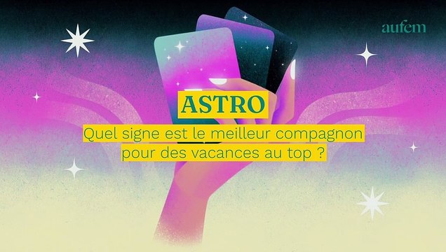 Quel signe astro est le meilleur compagnon pour des vacances au top ?