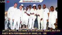 Jay-Z, Beyoncé, and More Attend Michael Rubin's July 4th Party With Performances by Drake, Lil - 1br