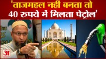 Asaduddin Owaisi Taunt Modi: असदुद्दीन ओवैसी ने कहा- ताजमहल नहीं बनता तो 40 रुपये में मिलता पेट्रोल