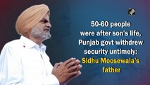 50-60 people were after son’s life, Punjab government withdrew security untimely: Sidhu Moosewala’s father